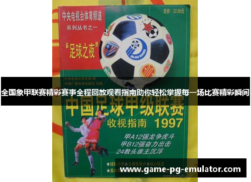 全国象甲联赛精彩赛事全程回放观看指南助你轻松掌握每一场比赛精彩瞬间 全国象甲联赛精彩赛事全程回放观看指南助你轻松掌握每一场比赛精彩瞬间