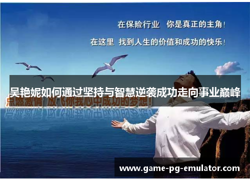 吴艳妮如何通过坚持与智慧逆袭成功走向事业巅峰 吴艳妮如何通过坚持与智慧逆袭成功走向事业巅峰