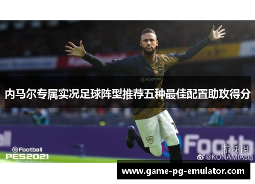 内马尔专属实况足球阵型推荐五种最佳配置助攻得分 内马尔专属实况足球阵型推荐五种最佳配置助攻得分
