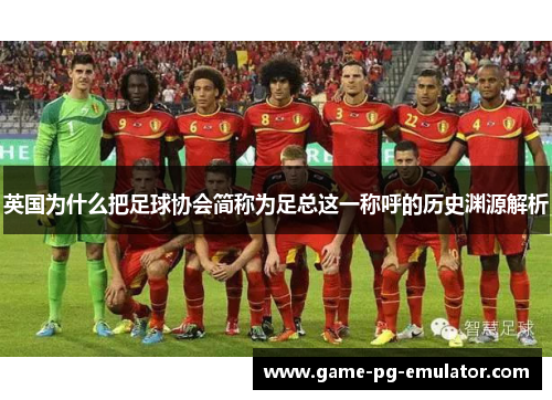 英国为什么把足球协会简称为足总这一称呼的历史渊源解析
