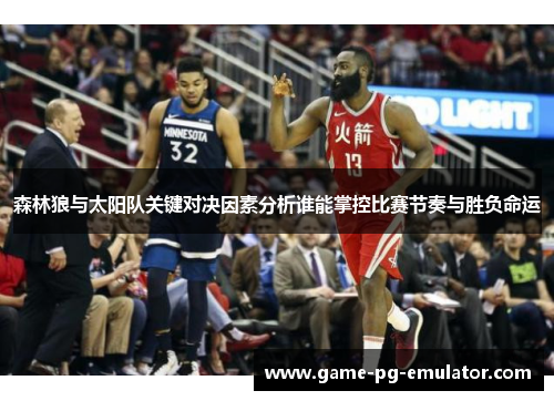 森林狼与太阳队关键对决因素分析谁能掌控比赛节奏与胜负命运 森林狼与太阳队关键对决因素分析谁能掌控比赛节奏与胜负命运