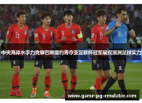 中央海岸水手力克黎巴嫩盟约勇夺亚足联杯冠军展现澳洲足球实力